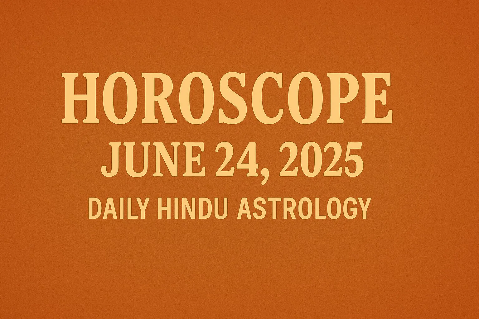 Horoscope for June 24, 2025: Daily Hindu Astrology Predictions for All Zodiac Signs