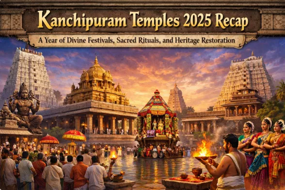 Kanchipuram Temples 2025 Recap: A Year of Divine Festivals, Sacred Rituals, and Heritage Restoration — Temples